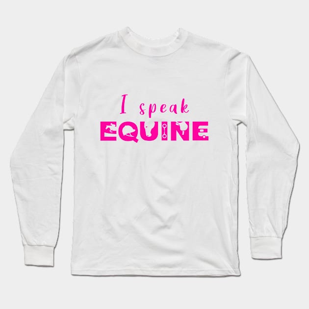 I Speak Equine (Hot Pink) Long Sleeve T-Shirt by illucalliart